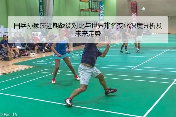 国乒孙颖莎近期战绩对比与世界排名变化深度分析及未来走势