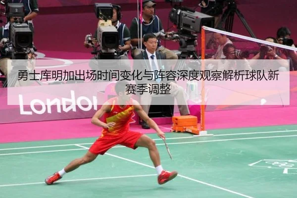 yong-shi-ku-ming-jia-chu-chang-shi-jian-bian-hua-yu-zhen-rong-shen-du-guan-cha-jie-xi-qiu-dui-xin-sai-ji-tiao-zheng-2-444.jpg