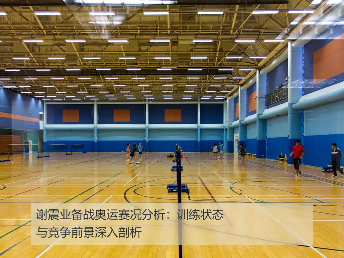 谢震业备战奥运赛况分析:训练状态与竞争前景深入剖析