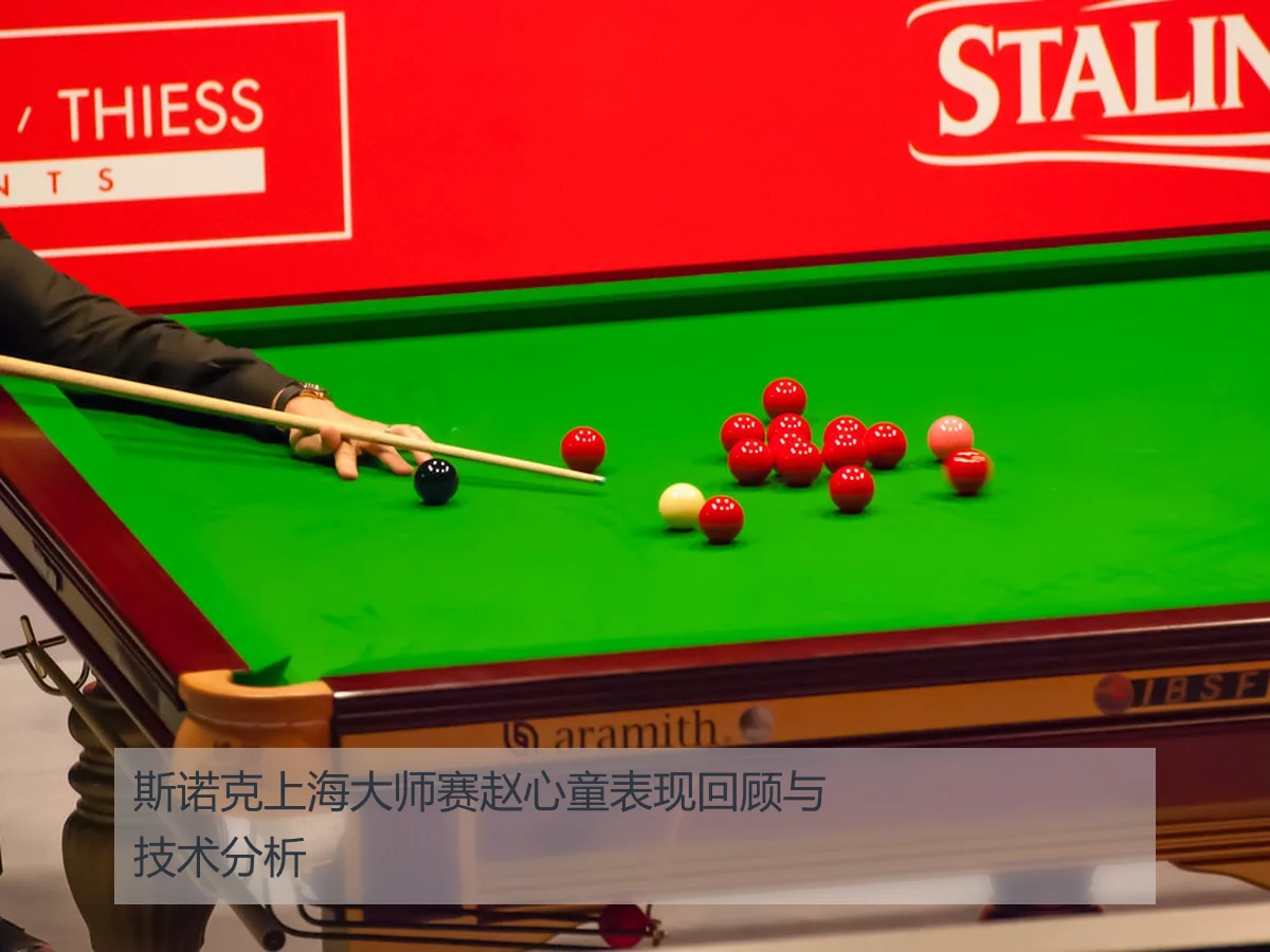 斯诺克上海大师赛赵心童表现回顾与技术分析